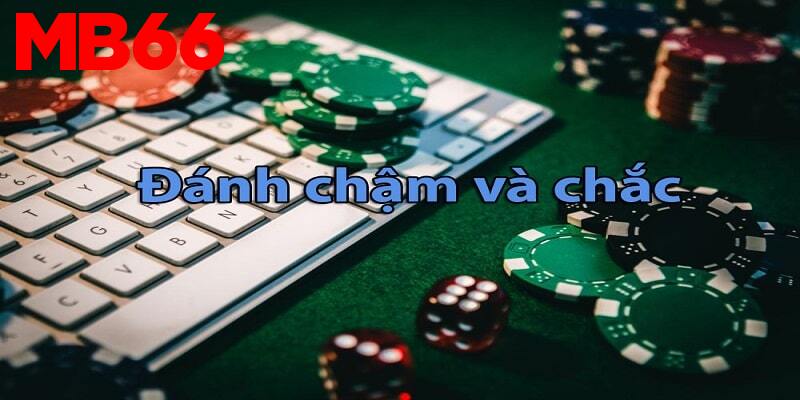 Chơi chậm khi có bài mạnh là một chiến thuật 